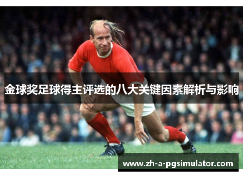 金球奖足球得主评选的八大关键因素解析与影响