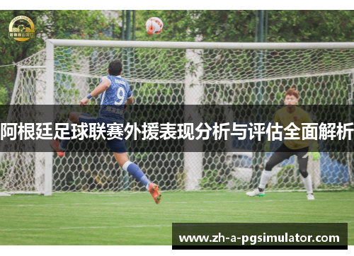 阿根廷足球联赛外援表现分析与评估全面解析