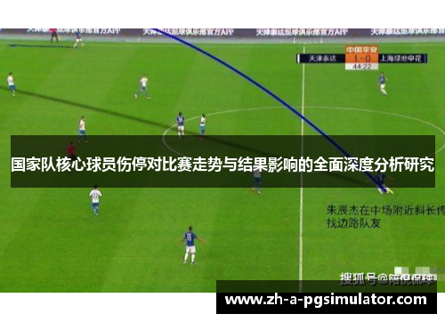 国家队核心球员伤停对比赛走势与结果影响的全面深度分析研究