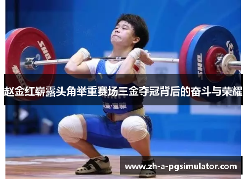 赵金红崭露头角举重赛场三金夺冠背后的奋斗与荣耀