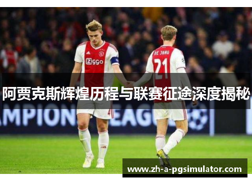 阿贾克斯辉煌历程与联赛征途深度揭秘